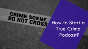 How to Start True Crime Podcast