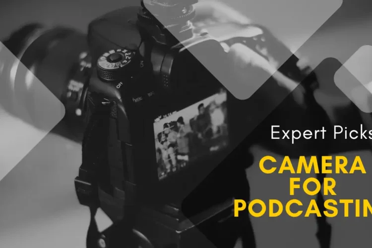 Best Camera for Podcasting - Expert Picks