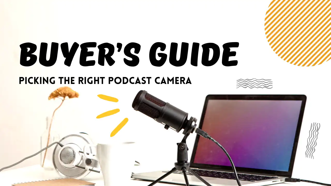 Buyer’s Guide For Picking the Right Podcast Camera